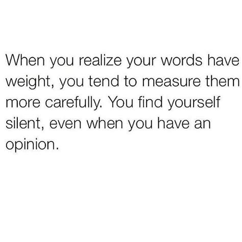 When You Realize Your Words Have Weight You Tend To Measure Them More