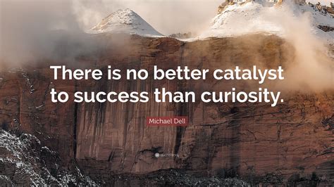 Michael Dell Quote There Is No Better Catalyst To Success Than