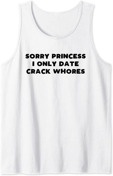 Funny Im Sorry Princess I Only Date Crack Whore T Tank