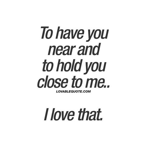 to have you near and to hold you close to me i love that couple quote love you more quotes