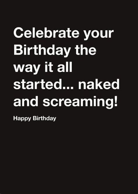 A Birthday Card With The Words Celebrate Your Birthday The Way It All Started Naked And Screaming