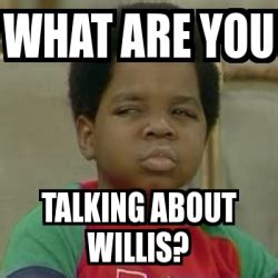Meme Personalizado What Are You TALKING ABOUT Willis 3581948