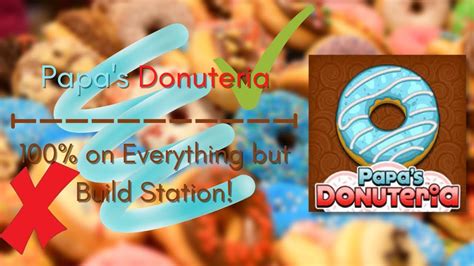 Papas Donuteria 100 On Everything But Build Station Youtube