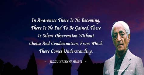 In Awareness There Is No Becoming There Is No End To Be Gained There