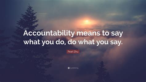 Pearl Zhu Quote Accountability Means To Say What You Do Do What You
