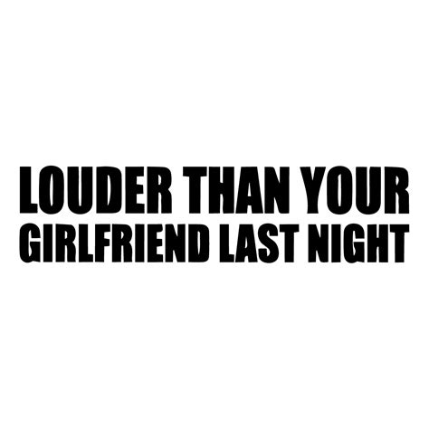 Louder Than Your Girlfriend Last Night Vis Alle Stickers Foliegejl Dk