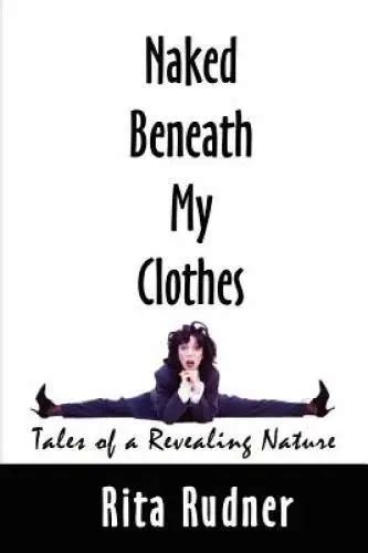 Naked Beneath My Clothes Tales Of A Revealing Nature Paperback