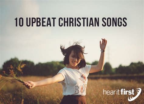 Lyrics can also affect the way you think and talk if you listen to the. 10 Upbeat Christian Songs - Uplifting Worship Songs and Hymns