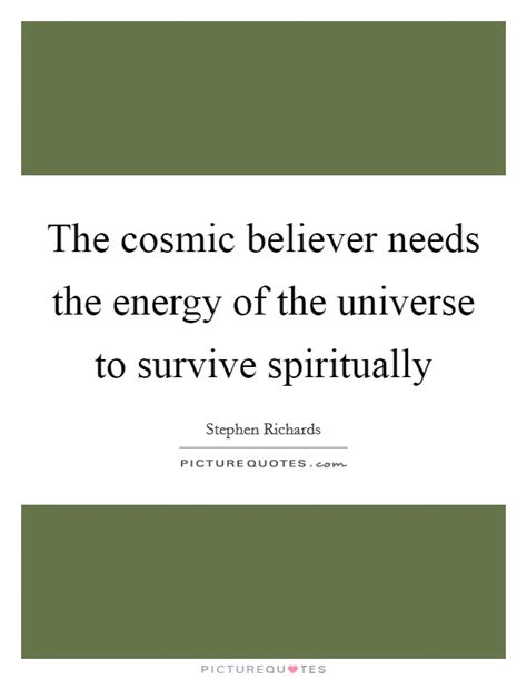 The Cosmic Believer Needs The Energy Of The Universe To Survive