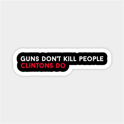 Guns Dont Kill People Clintons Do Guns Dont Kill People Clintons Do Magnet Teepublic