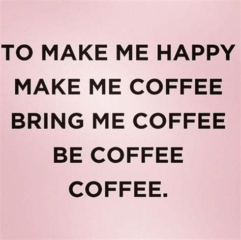 To Make Me Happy Make Me Coffee Coffee Quote Happy Make Me