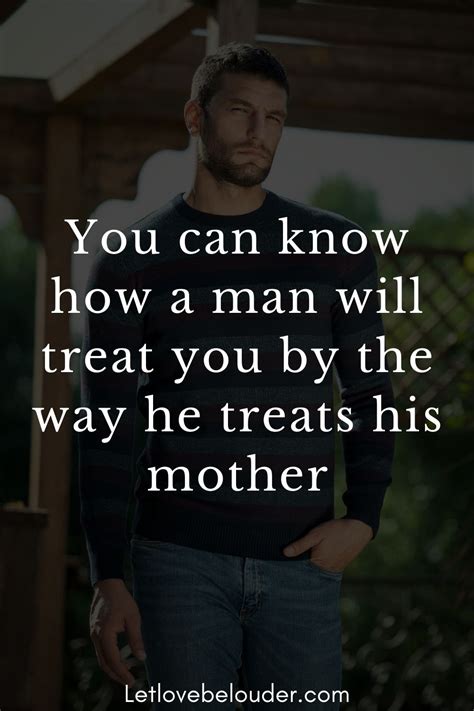 You Can Know How A Man Will Treat You By The Way He Treats His Mother