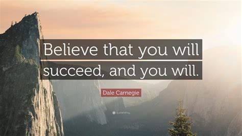 Dale Carnegie Quote Believe That You Will Succeed And You Will
