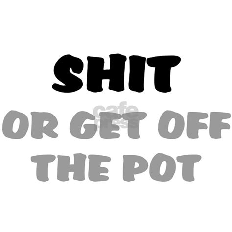 Shit Or Get Off The Pot Mini Button By Aristotle2010 Cafepress