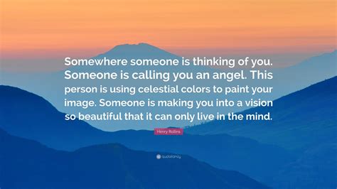 Henry Rollins Quote Somewhere Someone Is Thinking Of You Someone Is