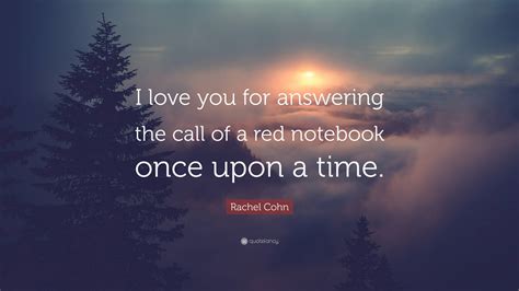 Rachel Cohn Quote I Love You For Answering The Call Of A Red Notebook
