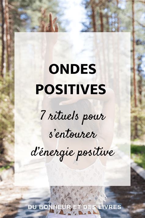 Ondes Positives 7 Rituels Pour Sentourer Dénergie Positive