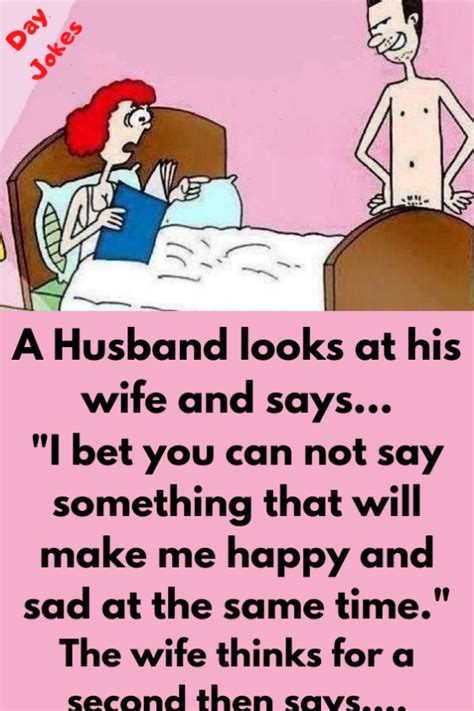 husband asks wife what will make me happy and sad at same time day jokes