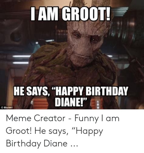 Iam Groot He Says Happy Birthday Diane Marvel Meme Creator Funny I Am Groot He Says “happy