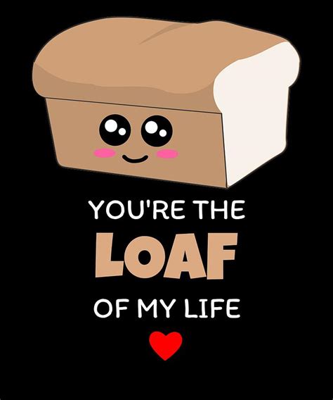 Youre The Loaf Of My Life Cute Bread Pun Digital Art By Dogboo Fine