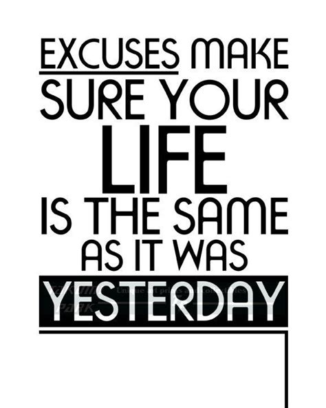 Excuses Make Sure Your Life Is The Same As It Was Yesterday No Excuses