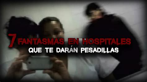 7 Fantasmas En Hospitales Que Te Darán Pesadillas Youtube