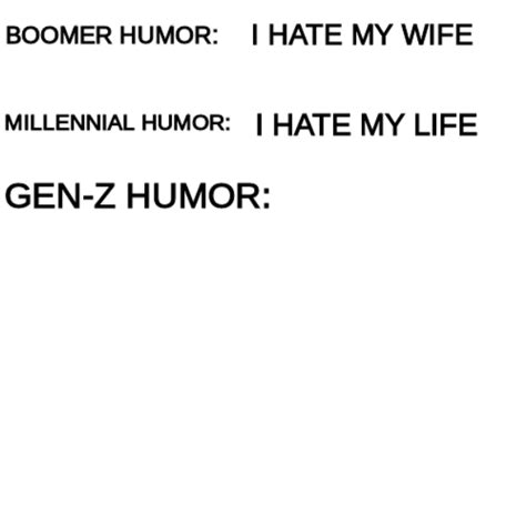 Boomer Humor Millennial Humor Gen Z Humor Meme Generator