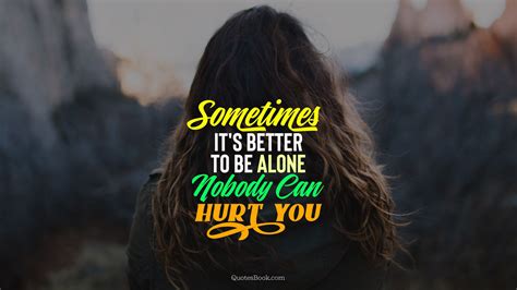 Sometimes Its Better To Be Alone Nobody Can Hurt You Quotesbook