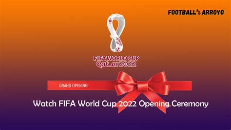 How To Watch Fifa World Cup 2022 Opening Ceremony Football Arroyo
