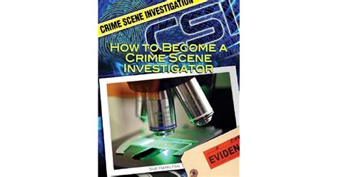 How To Become A Crime Scene Investigator By Sue L Hamilton