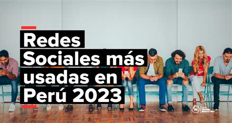 Descubre las Redes Sociales más usadas en el Perú este 2023