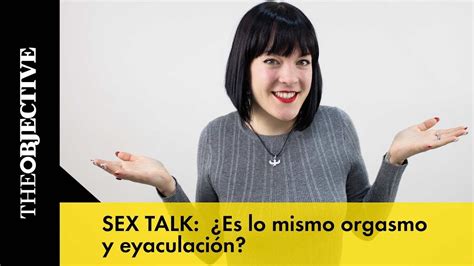 Sex Talk Es Lo Mismo Orgasmo Y Eyaculaci N Youtube
