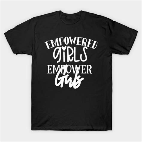 Girl Power Empowered Girls Empower Girls Equality T Shirt Teepublic