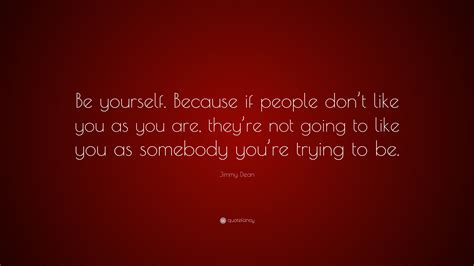 Jimmy Dean Quote “be Yourself Because If People Dont Like You As You