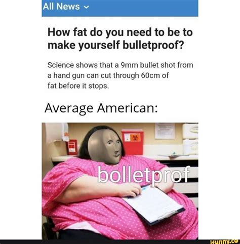 How Fat Do You Need To Be To Make Yourself Bulletproof Science Shows