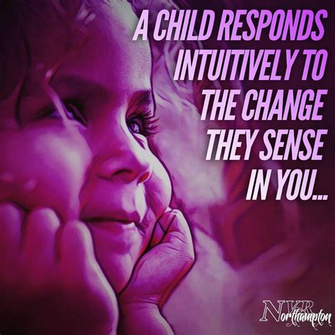 A Child Reacts Intuitively To The Change They Sense In You