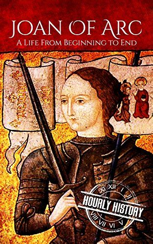 Joan Of Arc A Life From Beginning To End Biographies Of Christians