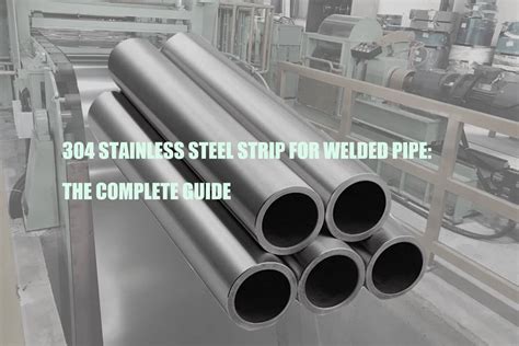 304 Stainless Steel Strip For Welded Pipe The Complete Guide