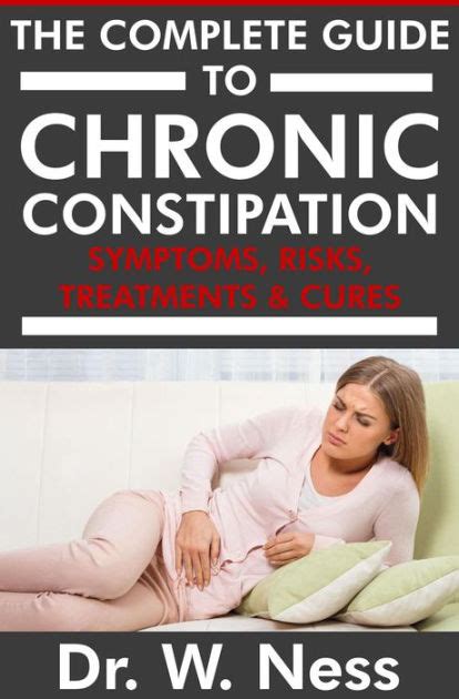 The Complete Guide To Chronic Constipation Symptoms Risks Treatments Cures By Dr W Ness
