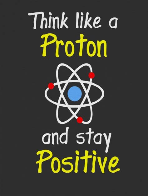 Think Like A Proton Chemistry Science Quotes Science Quotes Funny