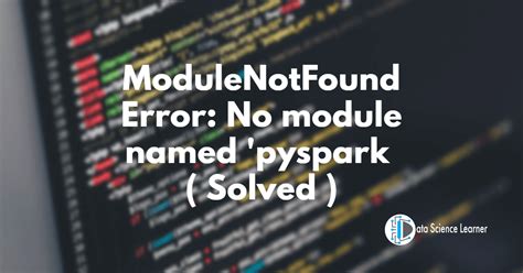 Modulenotfounderror No Module Named Pyspark Solved