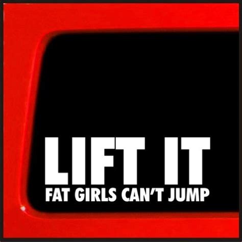 Lift It Fat Girls Cant Jump Die Cut Vinyl Decal For Window Car Truck