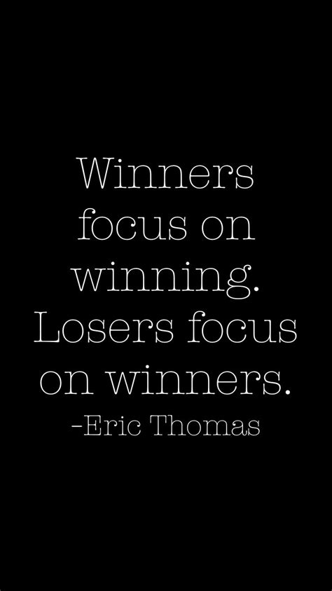 Winners Focus On Winning Losers Focus On Winners Eric Thomas From