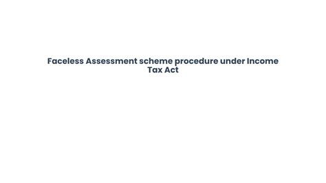 Ppt Faceless Assessment Scheme Procedure Under Income Tax Act