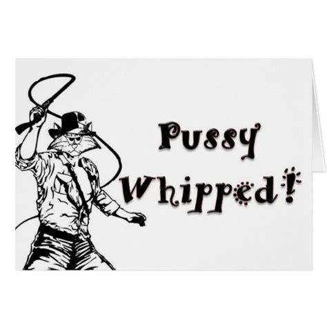 Pussy Whipped Card Zazzle