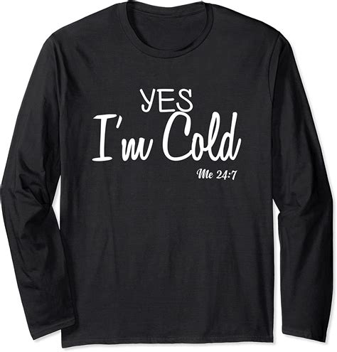 Yes Im Cold Me 24 7 Funny Quote Long Sleeve T Shirt Uk