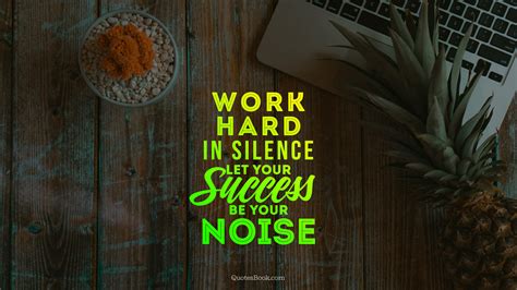 Work Hard In Silence Let Your Success Be Your Noise Quote By John