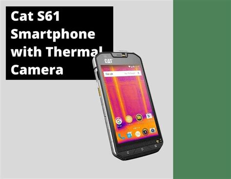 Cat S61 Review Rugged Waterproof Smartphone With Flir
