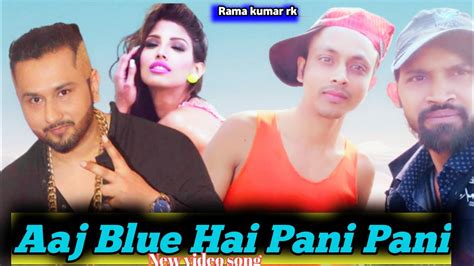 Aaj Blue Hai Pani Pani New Honey Singh Song 😍 Rama Kumar Rk 😊 Youtube