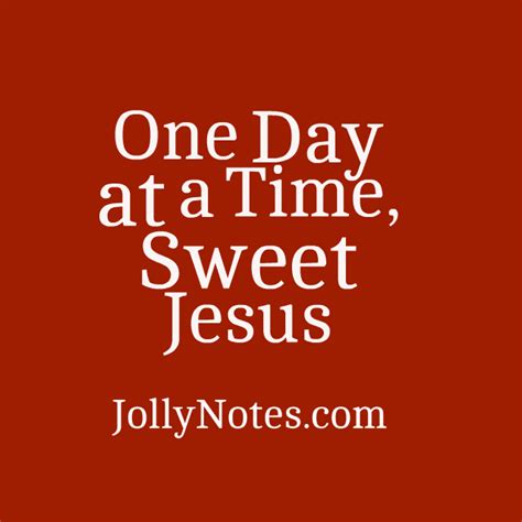 One Day At A Time Sweet Jesus Joyful Living Blog